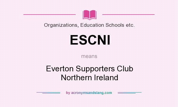 What does ESCNI mean? It stands for Everton Supporters Club Northern Ireland