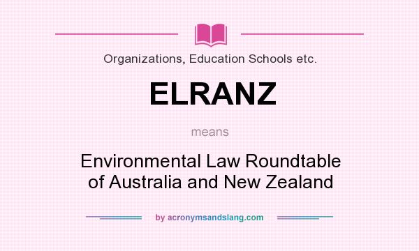 What does ELRANZ mean? It stands for Environmental Law Roundtable of Australia and New Zealand
