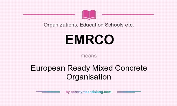 What does EMRCO mean? It stands for European Ready Mixed Concrete Organisation