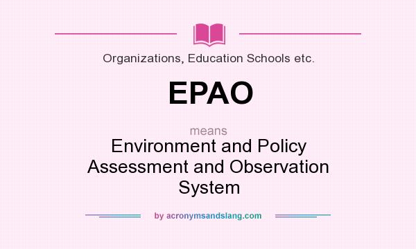 What does EPAO mean? It stands for Environment and Policy Assessment and Observation System