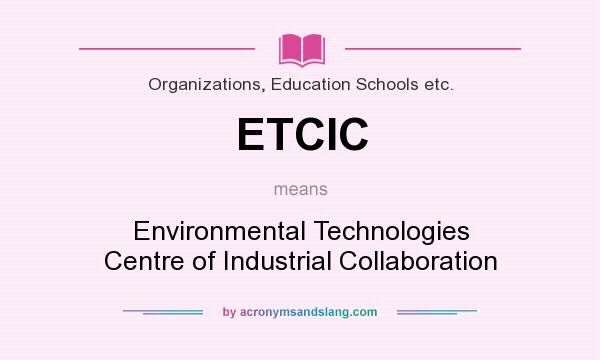 What does ETCIC mean? It stands for Environmental Technologies Centre of Industrial Collaboration