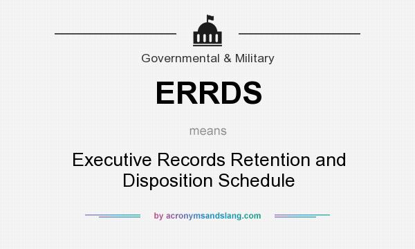 What does ERRDS mean? It stands for Executive Records Retention and Disposition Schedule