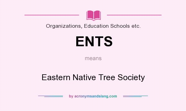 What does ENTS mean? It stands for Eastern Native Tree Society