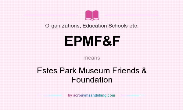 What does EPMF&F mean? It stands for Estes Park Museum Friends & Foundation