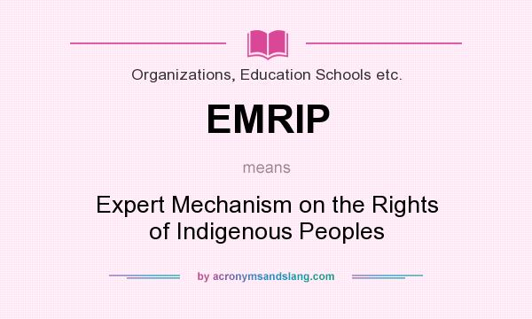 What does EMRIP mean? It stands for Expert Mechanism on the Rights of Indigenous Peoples
