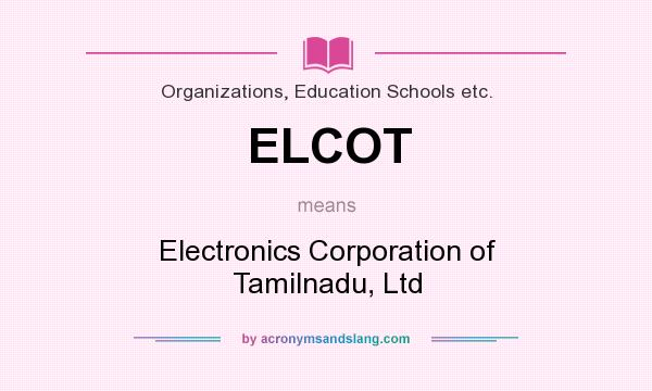 What does ELCOT mean? It stands for Electronics Corporation of Tamilnadu, Ltd