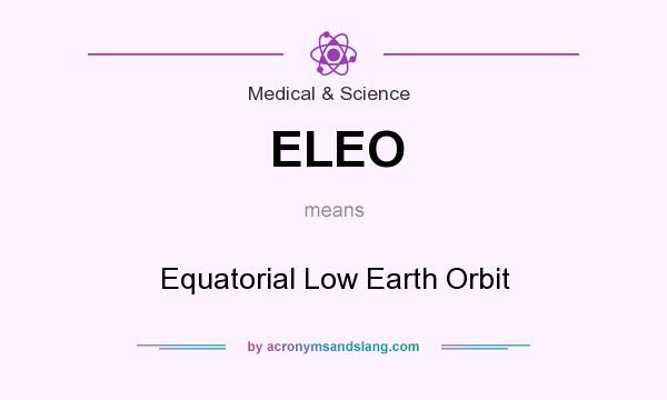 What does ELEO mean? It stands for Equatorial Low Earth Orbit