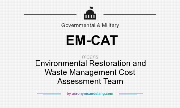What does EM-CAT mean? It stands for Environmental Restoration and Waste Management Cost Assessment Team