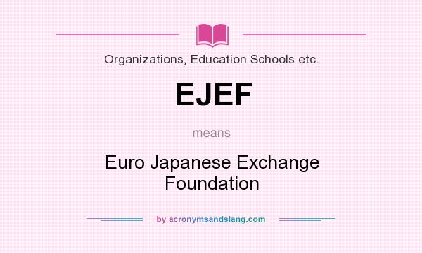 What does EJEF mean? It stands for Euro Japanese Exchange Foundation
