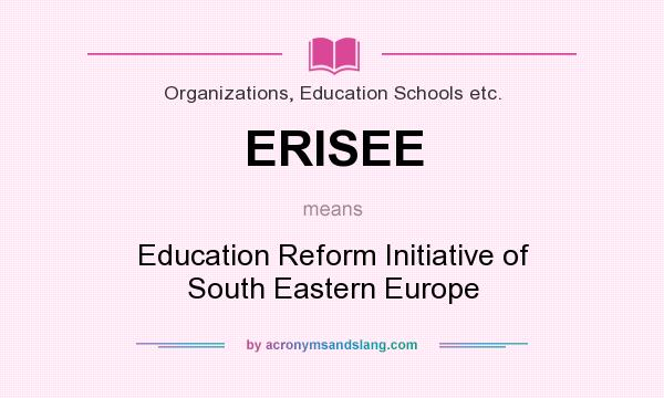 What does ERISEE mean? It stands for Education Reform Initiative of South Eastern Europe