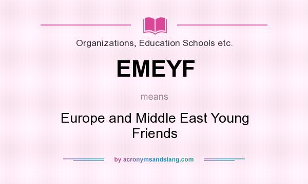 What does EMEYF mean? It stands for Europe and Middle East Young Friends