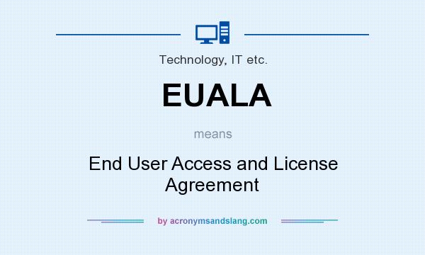 What does EUALA mean? It stands for End User Access and License Agreement