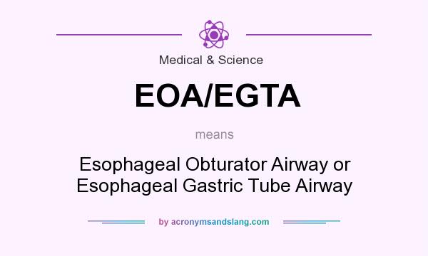 What does EOA/EGTA mean? It stands for Esophageal Obturator Airway or Esophageal Gastric Tube Airway