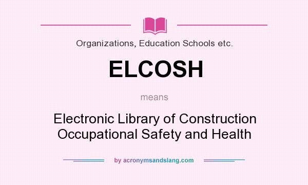 What does ELCOSH mean? It stands for Electronic Library of Construction Occupational Safety and Health