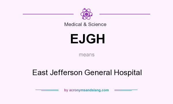 What does EJGH mean? It stands for East Jefferson General Hospital