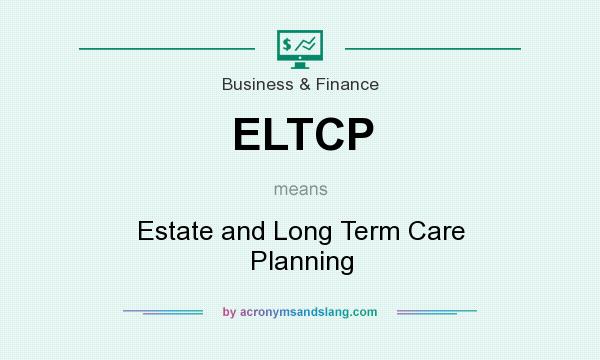What does ELTCP mean? It stands for Estate and Long Term Care Planning