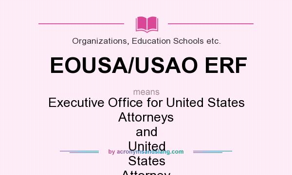 What does EOUSA/USAO ERF mean? It stands for Executive Office for United States Attorneys and United States Attorney Offices Emergency Relief Fund