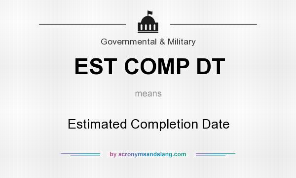 What does EST COMP DT mean? It stands for Estimated Completion Date