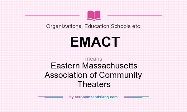 What does EMACT mean? It stands for Eastern Massachusetts Association of Community Theaters
