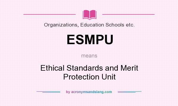 What does ESMPU mean? It stands for Ethical Standards and Merit Protection Unit