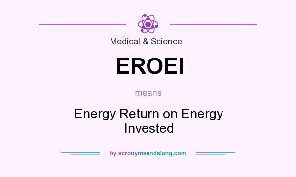 What does EROEI mean? It stands for Energy Return on Energy Invested