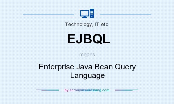 What does EJBQL mean? It stands for Enterprise Java Bean Query Language