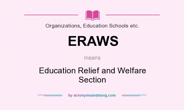 What does ERAWS mean? It stands for Education Relief and Welfare Section