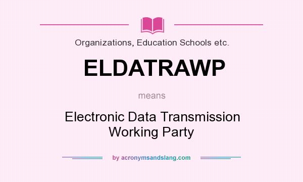 What does ELDATRAWP mean? It stands for Electronic Data Transmission Working Party