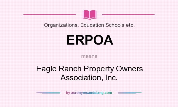 What does ERPOA mean? It stands for Eagle Ranch Property Owners Association, Inc.