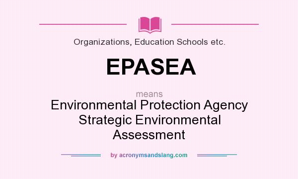 What does EPASEA mean? It stands for Environmental Protection Agency Strategic Environmental Assessment