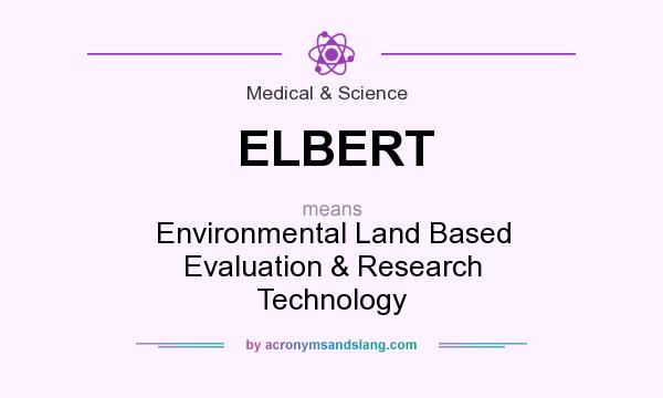 What does ELBERT mean? It stands for Environmental Land Based Evaluation & Research Technology