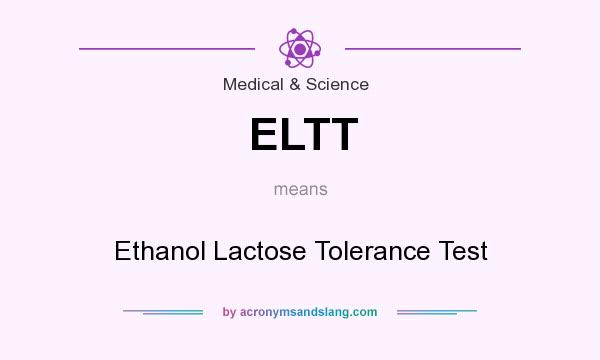 What does ELTT mean? It stands for Ethanol Lactose Tolerance Test