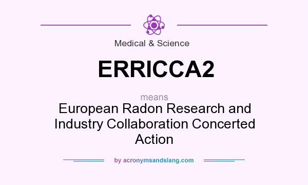 What does ERRICCA2 mean? It stands for European Radon Research and Industry Collaboration Concerted Action