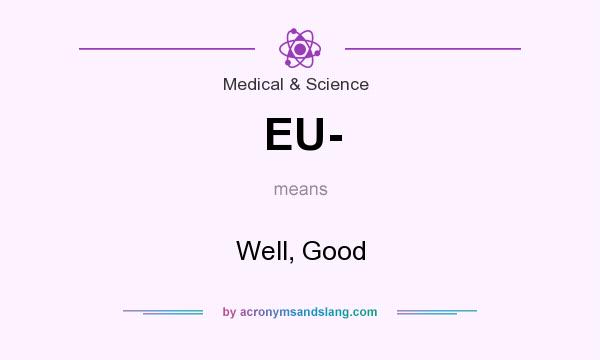 What does EU- mean? It stands for Well, Good