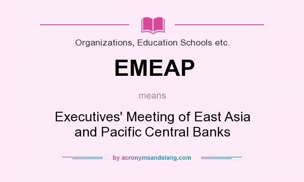 What does EMEAP mean? It stands for Executives` Meeting of East Asia and Pacific Central Banks