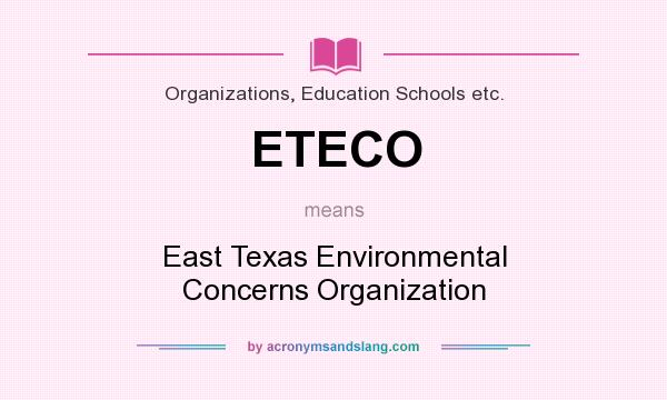 What does ETECO mean? It stands for East Texas Environmental Concerns Organization