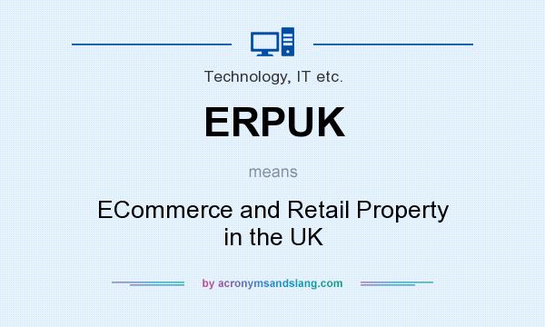 What does ERPUK mean? It stands for ECommerce and Retail Property in the UK