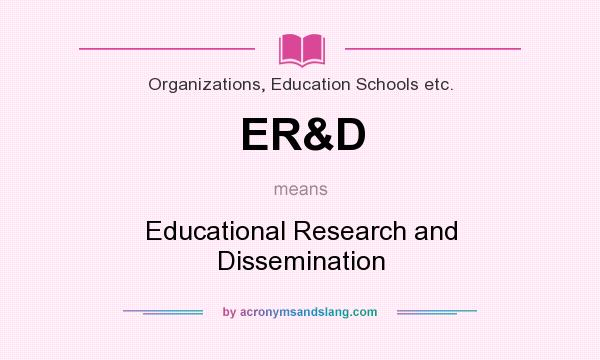 What does ER&D mean? It stands for Educational Research and Dissemination