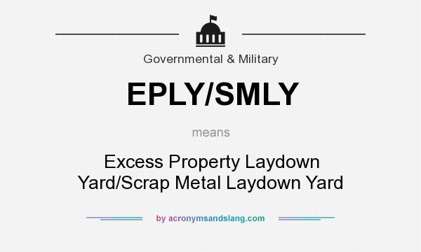 What does EPLY/SMLY mean? It stands for Excess Property Laydown Yard/Scrap Metal Laydown Yard