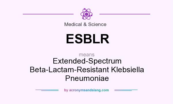 What does ESBLR mean? It stands for Extended-Spectrum Beta-Lactam-Resistant Klebsiella Pneumoniae