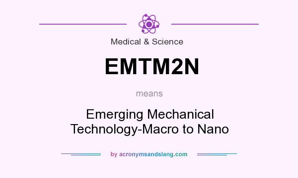 What does EMTM2N mean? It stands for Emerging Mechanical Technology-Macro to Nano