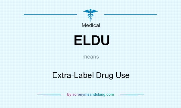 What does ELDU mean? It stands for Extra-Label Drug Use