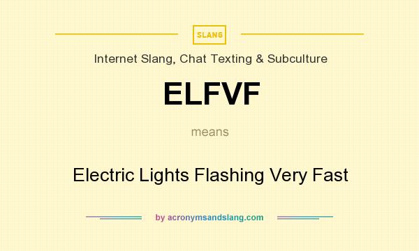 What does ELFVF mean? It stands for Electric Lights Flashing Very Fast
