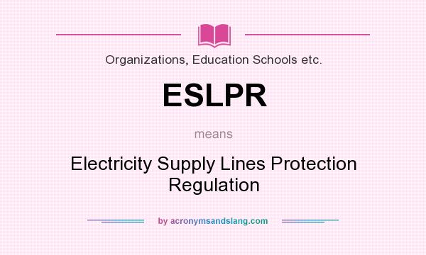 What does ESLPR mean? It stands for Electricity Supply Lines Protection Regulation