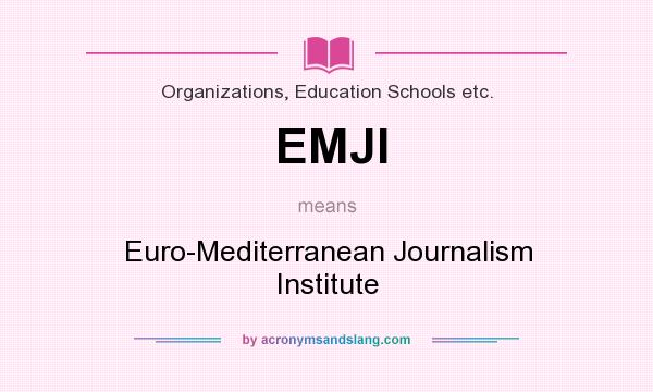 What does EMJI mean? It stands for Euro-Mediterranean Journalism Institute