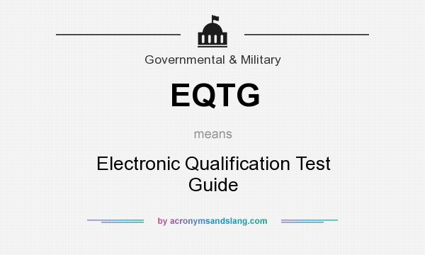 What does EQTG mean? It stands for Electronic Qualification Test Guide