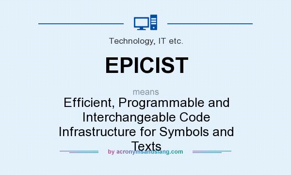 What does EPICIST mean? It stands for Efficient, Programmable and Interchangeable Code Infrastructure for Symbols and Texts