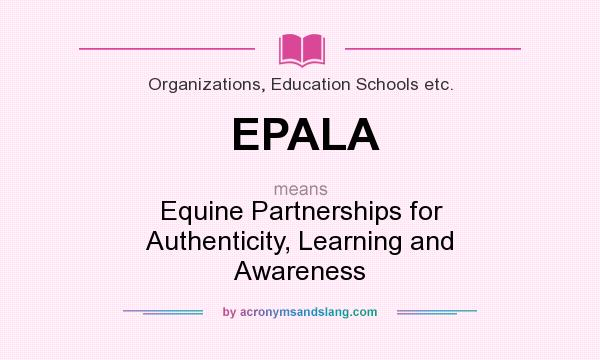 What does EPALA mean? It stands for Equine Partnerships for Authenticity, Learning and Awareness