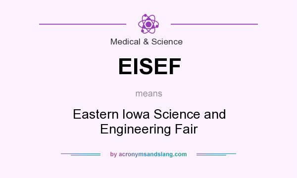What does EISEF mean? It stands for Eastern Iowa Science and Engineering Fair