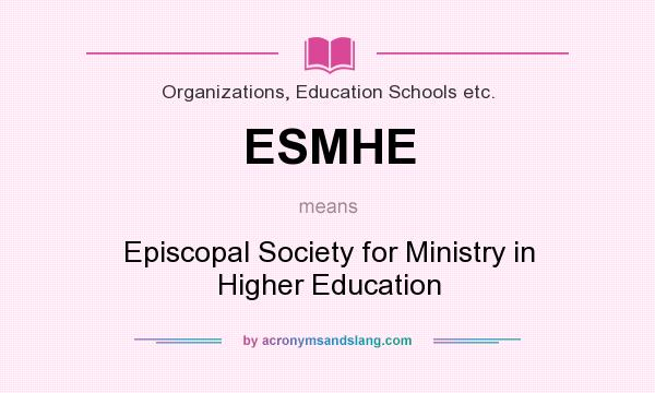 What does ESMHE mean? It stands for Episcopal Society for Ministry in Higher Education